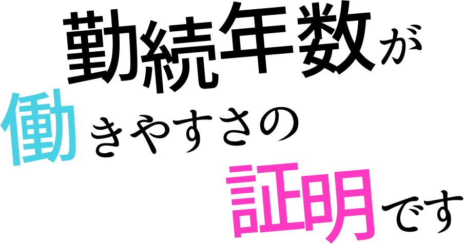勤続年数が働きやすさの証明です